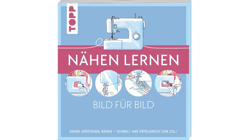 Nähen lernen Bild für Bild - Sehen, verstehen, nähen. Schnell und erfolgreich zum Ziel