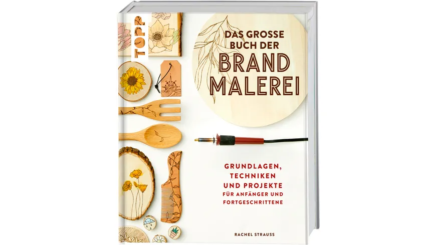 Das große Buch der Brandmalerei Grundlagen, Techniken und Projekte für Anfänger und Fortgeschrittene