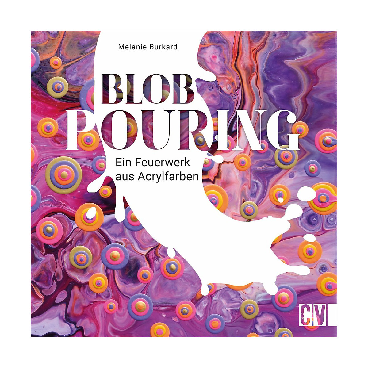 Blob Pouring: Die einzigartige Verbindung aus Blob Painting und Acryl Pouring. Einzigartige Kunstwerke mit Acrylfarbe. Schritt für Schritt zum Unikat!