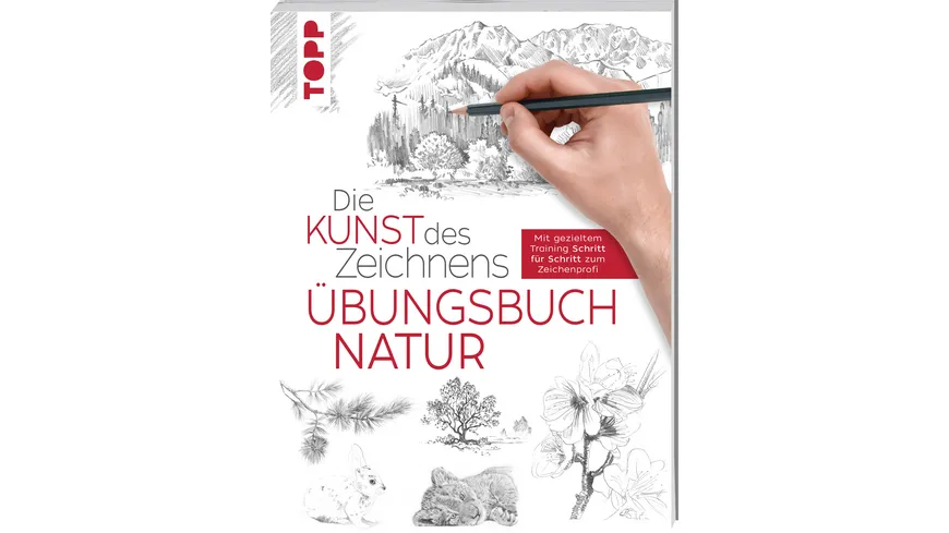 Die Kunst des Zeichnens - Natur Übungsbuch Mit gezieltem Training Schritt für Schritt zum Zeichenprofi