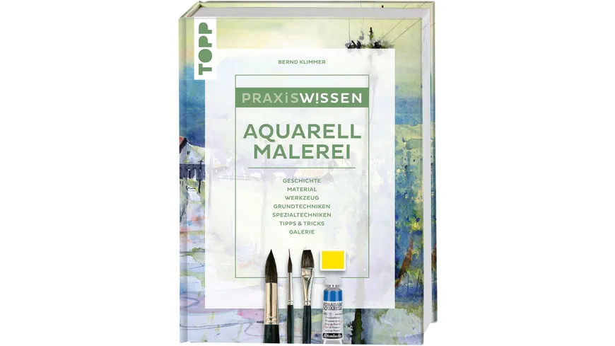 Praxiswissen Aquarellmalerei Einzigartiges Nachschlagewerk für Farben, Pinsel, Zusatzmaterial und Techniken