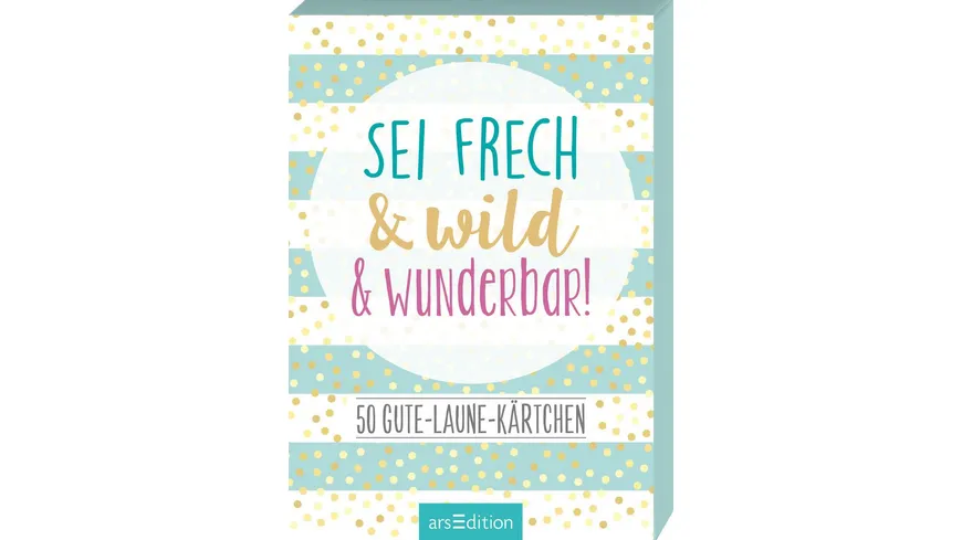 Sei frech & wild & wunderbar! - 50 Gute-Laune-Kärtchen