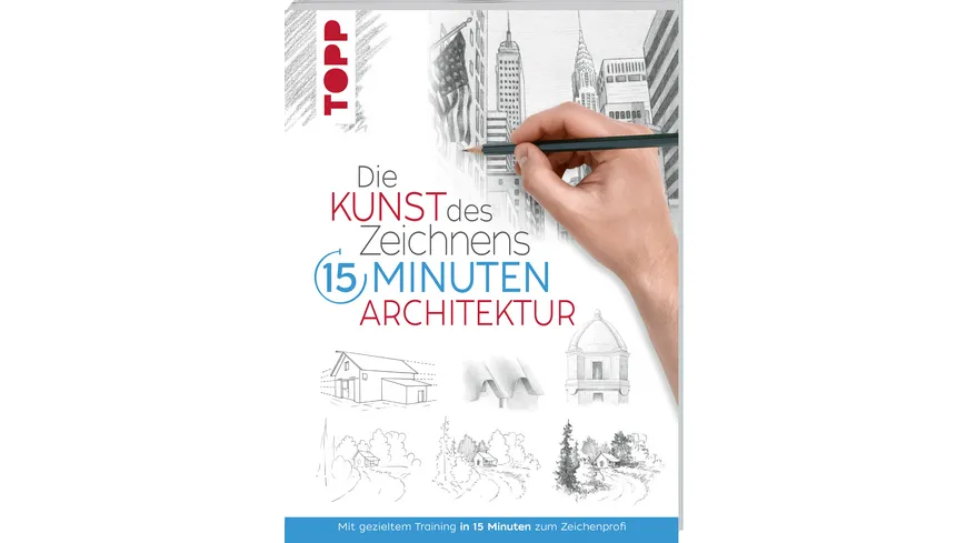 Die Kunst des Zeichnens 15 Minuten - Architektur Mit gezieltem Training in 15 Minuten zum Zeichenprofi