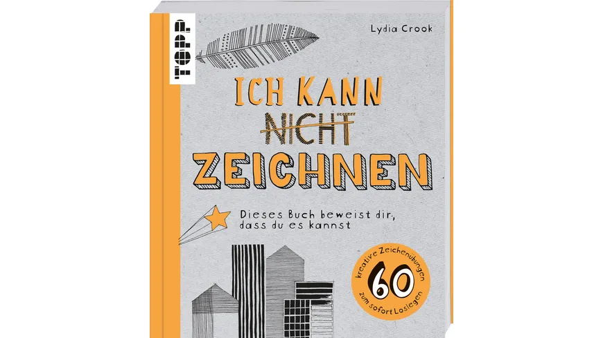 Ich kann nicht zeichnen Dieses Buch beweist dir, dass du es kannst. 60 kreative Zeichenübungen zum sofort Loslegen