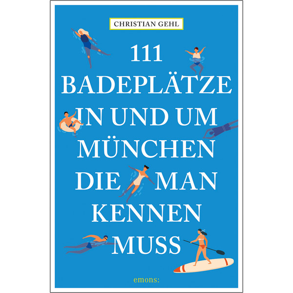 111 BADEPLÄTZE IN UND UM MÜNCHEN, DIE MAN KENNEN MUSS - Gewässerführer
