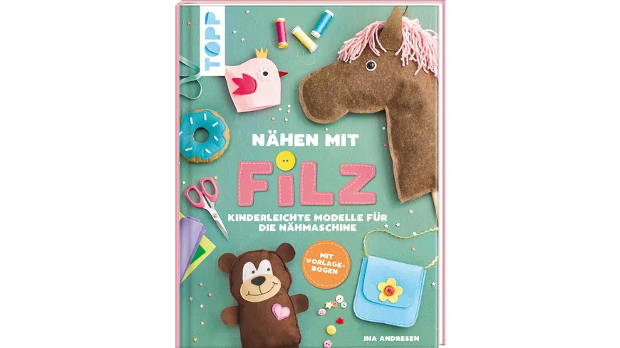 Nähen mit Filz - Kinderleichte Modelle für die Nähmaschine