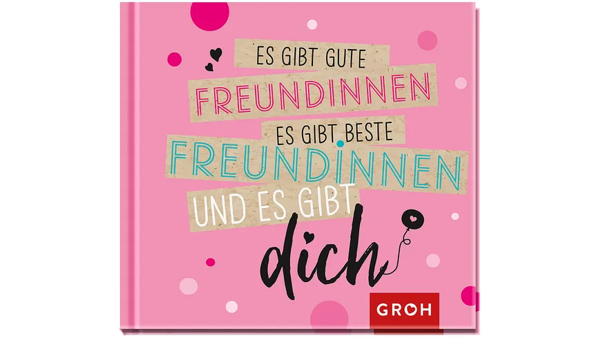 Es gibt gute Freundinnen, es gibt beste Freundinnen und es gibt dich