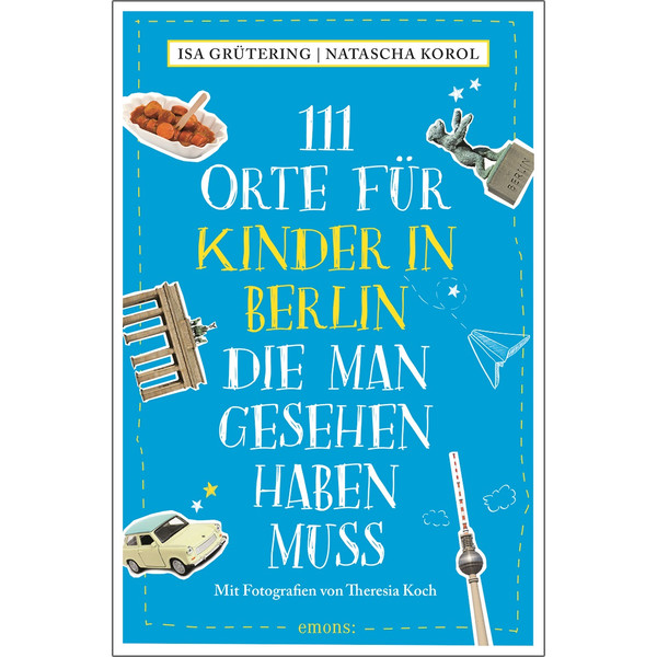 111 ORTE FÜR KINDER IN BERLIN, DIE MAN GESEHEN HABEN MUSS - Reiseführer