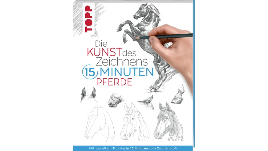 Die Kunst des Zeichnens 15 Minuten - Pferde - Mit gezieltem Training in 15 Minuten zum Zeichenprofi