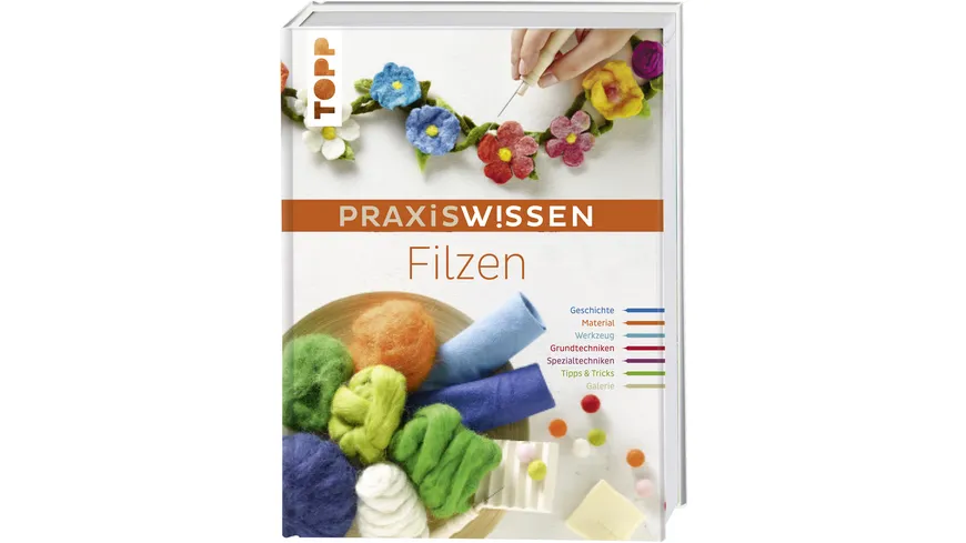 PraxisWissen Filzen Die wichtigsten Materialien und Techniken