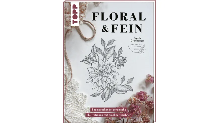 Floral & Fein - Beeindruckende botanische Illustrationen mit Fineliner zeichnen
