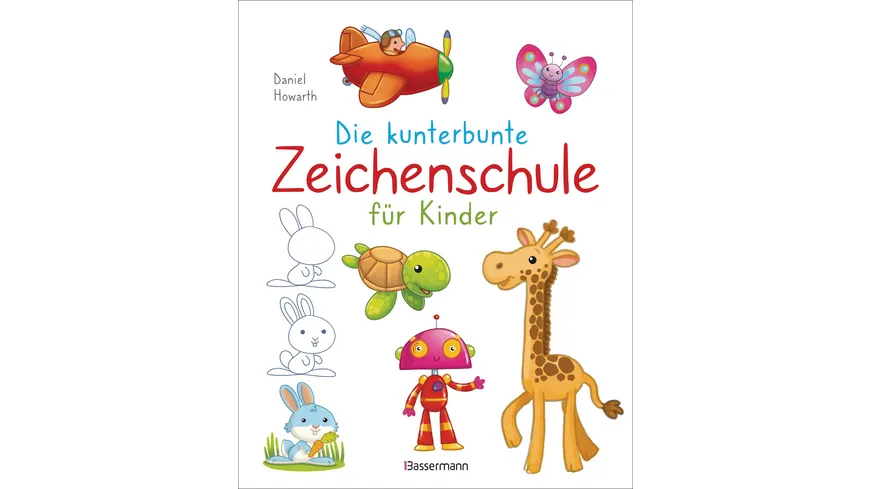 Die kunterbunte Zeichenschule für Kinder. Zeichnen lernen ab 4 Jahren