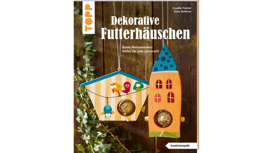 Dekorative Futterhäuschen (kreativ.kompakt) Bunte Meisenknödel-Halter für jede Jahreszeit.