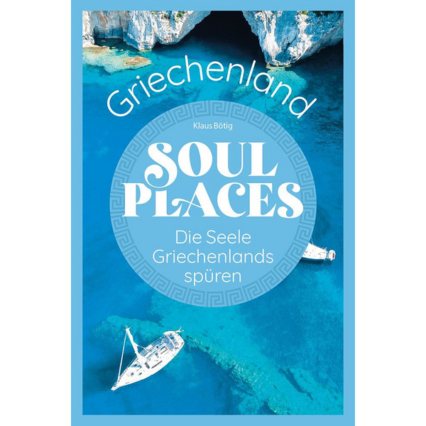 SOUL PLACES GRIECHENLAND - DIE SEELE GRIECHENLANDS SPÜREN - Reiseführer