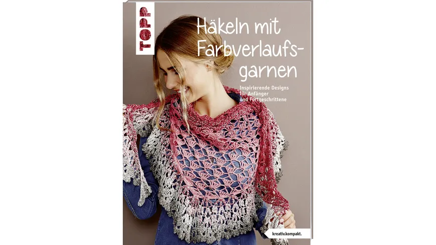 Häkeln mit Farbverlaufsgarnen (kreativ.kompakt.) Inspirierende Designs für Anfänger und Fortgeschrittene