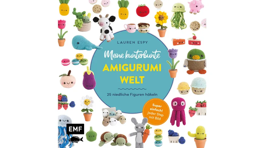 Meine kunterbunte Amigurumi-Welt – super einfach 25 niedliche Figuren häkeln