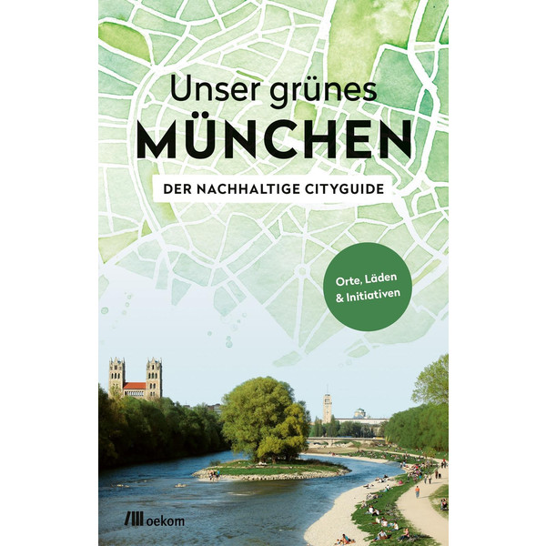 Unser grünes München - Der nachhaltige Cityguide - Reiseführer