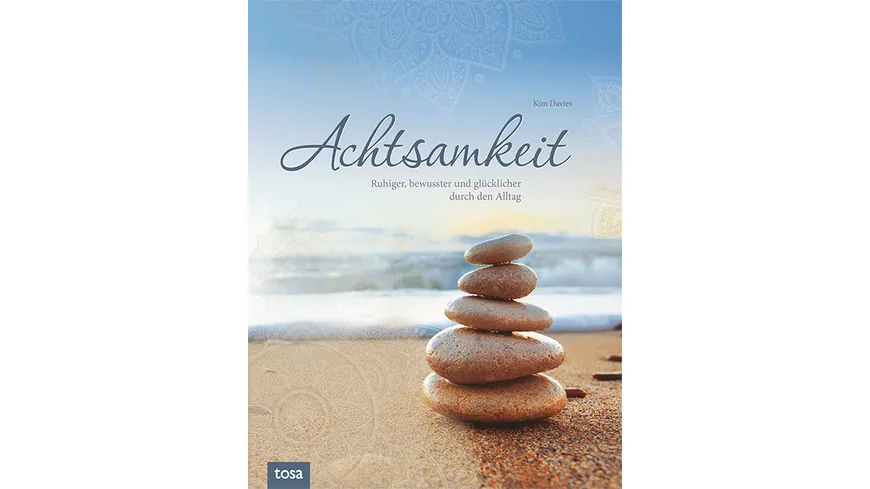 Achtsamkeit - Ruhiger, bewusster und glücklicher durch den Alltag