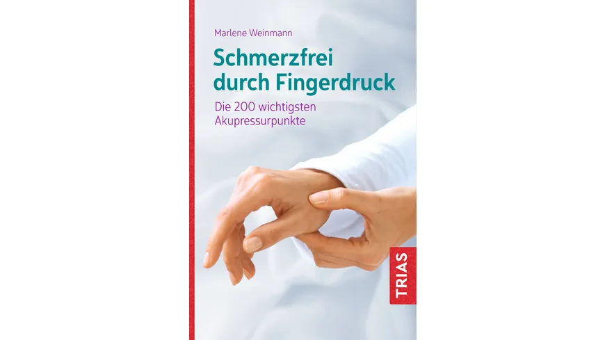 Schmerzfrei durch Fingerdruck - Die 200 wichtigsten Akupressurpunkte