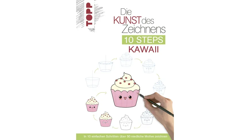 Die Kunst des Zeichnens 10 Steps - Kawaii - In 10 einfachen Schritten über 50 niedliche Motive zeichnen