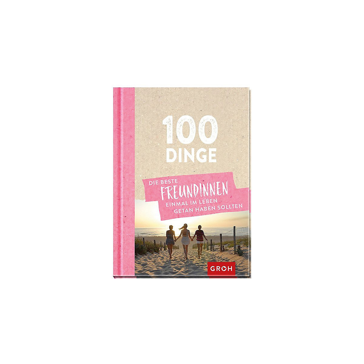 100 Dinge, die beste Freundinnen einmal im Leben getan haben sollten