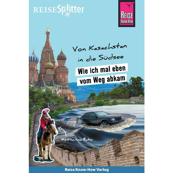 Reise Know-How ReiseSplitter: Von Kasachstan in die Südsee: Wie ich mal eben vom Weg abkam - Reisebericht