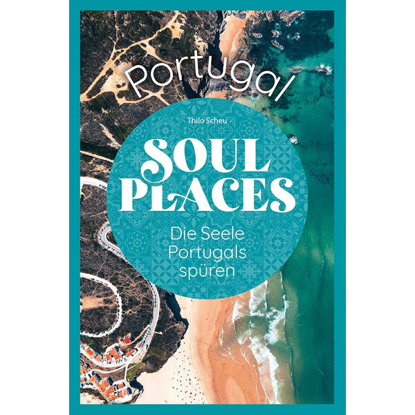 SOUL PLACES PORTUGAL - DIE SEELE PORTUGALS SPÜREN - Reiseführer