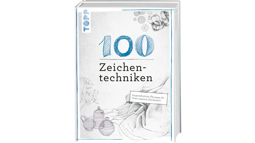 100 Zeichentechniken Ungewöhnliche Übungen für Ihren eigenen Zeichenstil
