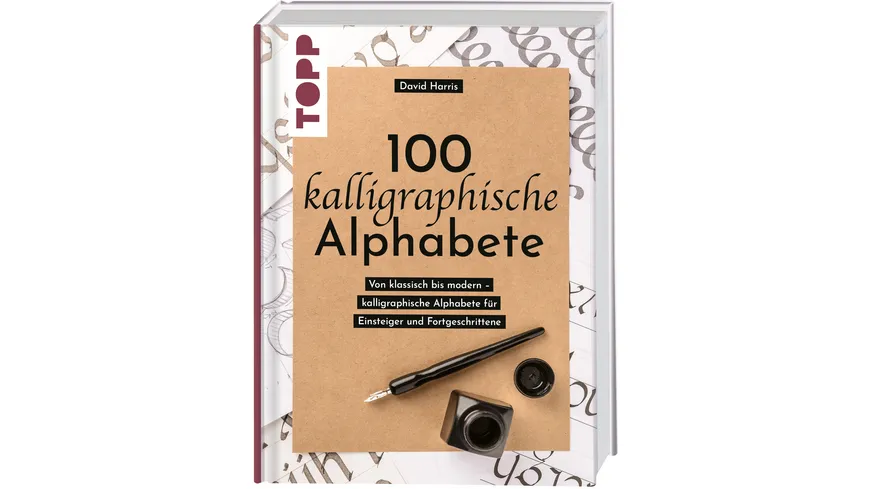 100 kalligraphische Alphabete - Von klassisch bis modern – kalligraphische Alphabete für Einsteiger und Fortgeschrittene