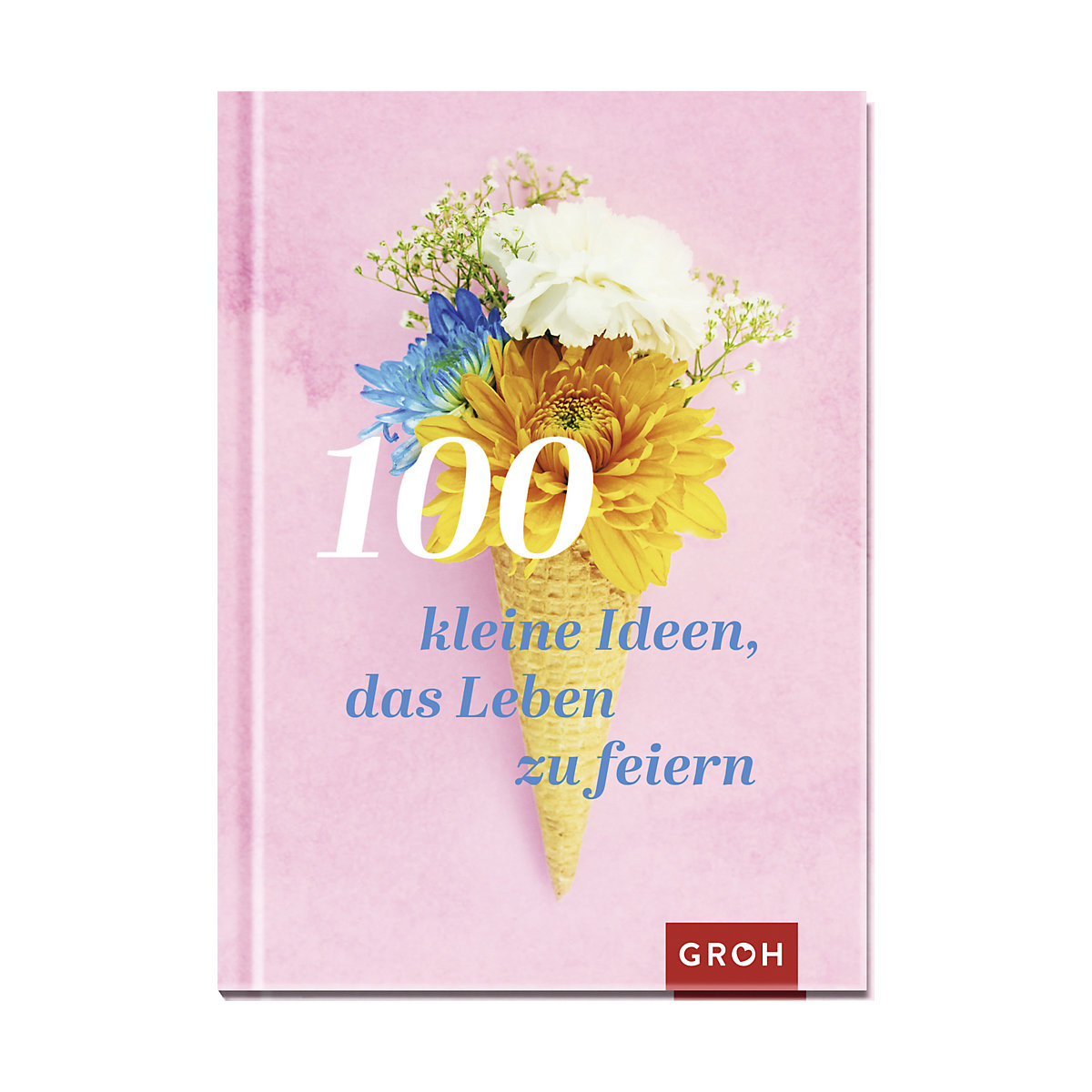 100 kleine Ideen, das Leben zu feiern