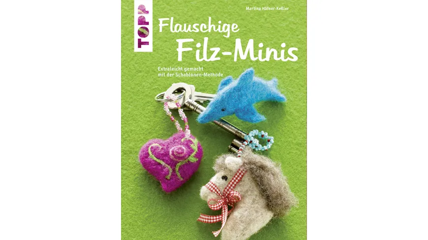 Flauschige Filz-Minis (kreativ.kompakt) Extraleicht gemacht mit der Schablonen-Methode