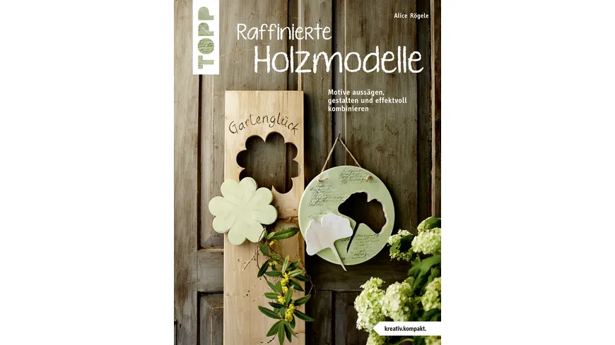 Raffinierte Holzmodelle (kreativ.kompakt) Motive aussägen, gestalten und effektvoll kombinieren