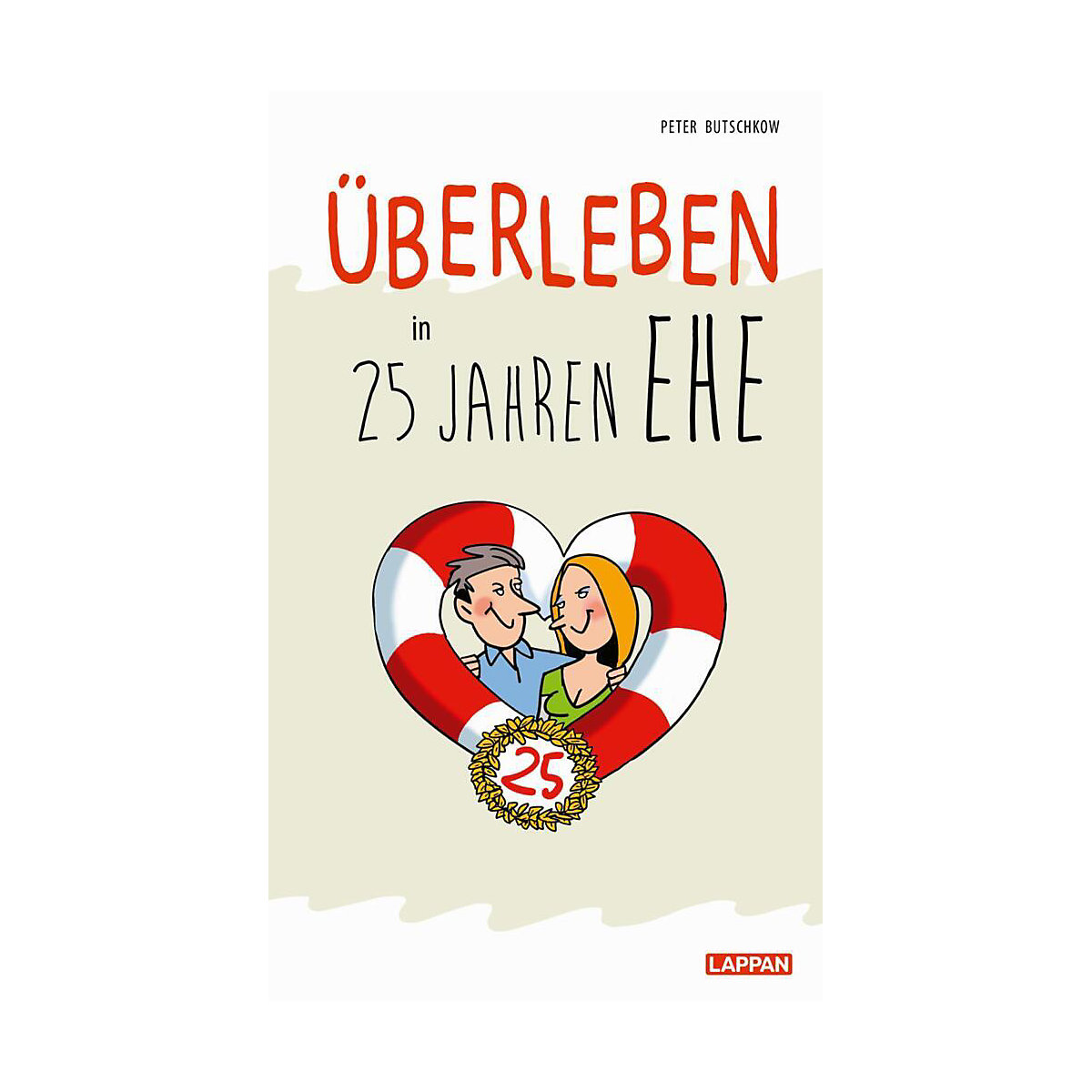 Überleben in 25 Jahren Ehe - Humorvolle Texte und Cartoons zur Silberhochzeit