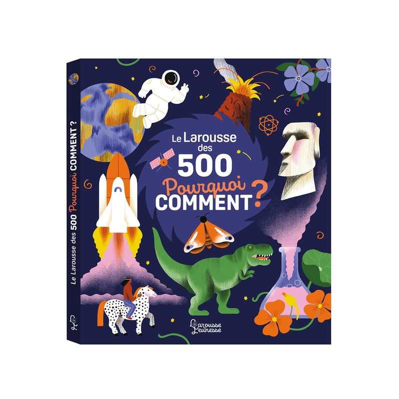 Le Larousse des 500 pourquoi comment - Larousse Jeunesse